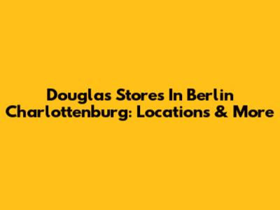Douglas Stores In Berlin Charlottenburg: Locations & More