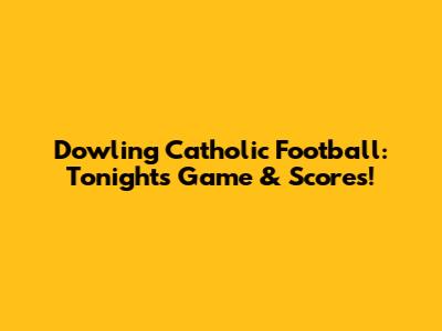 Dowling Catholic Football: Tonight's Game & Scores!