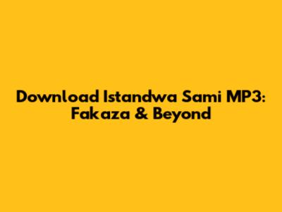 Download 'Istandwa Sami' MP3: Fakaza & Beyond