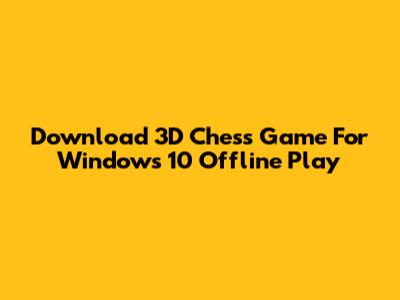 Download 3D Chess Game For Windows 10 Offline Play