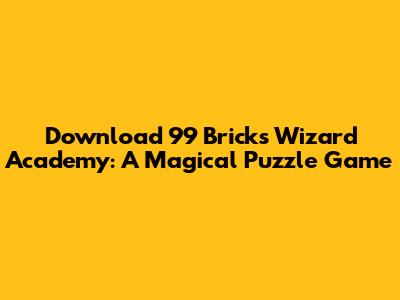 Download 99 Bricks Wizard Academy: A Magical Puzzle Game