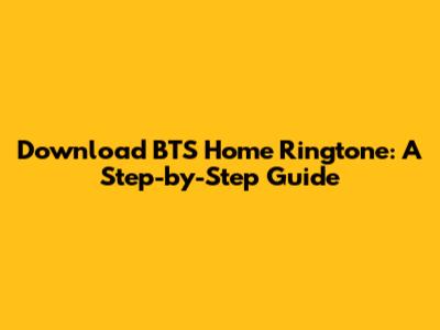 Download BTS 'Home' Ringtone: A Step-by-Step Guide