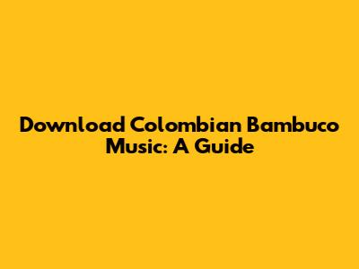 Download Colombian Bambuco Music: A Guide
