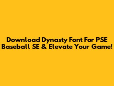 Download Dynasty Font For PSE Baseball SE & Elevate Your Game!