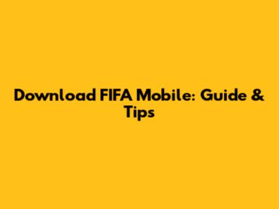 Download FIFA Mobile: Guide & Tips