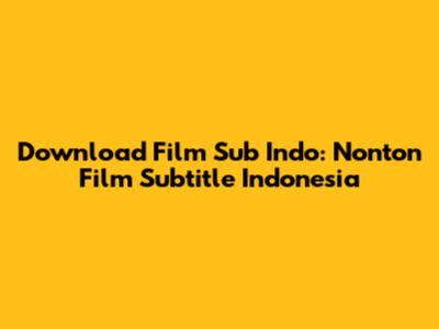 Download Film Sub Indo: Nonton Film Subtitle Indonesia