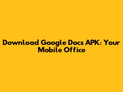 Download Google Docs APK: Your Mobile Office