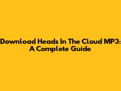 Download Heads In The Cloud MP3: A Complete Guide