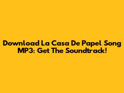 Download La Casa De Papel Song MP3: Get The Soundtrack!