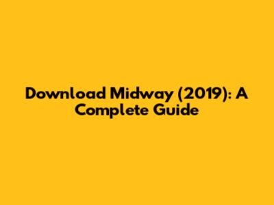 Download Midway (2019): A Complete Guide