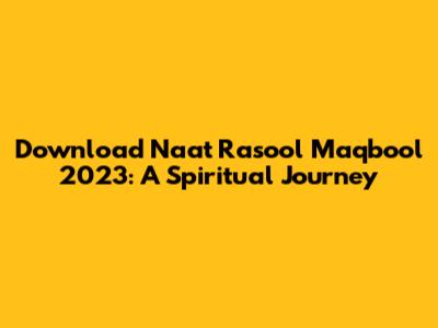 Download Naat Rasool Maqbool 2023: A Spiritual Journey