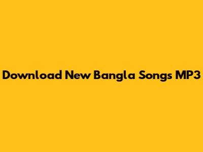 Download New Bangla Songs MP3