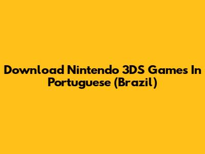 Download Nintendo 3DS Games In Portuguese (Brazil)