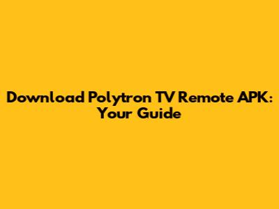 Download Polytron TV Remote APK: Your Guide
