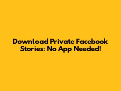 Download Private Facebook Stories: No App Needed!