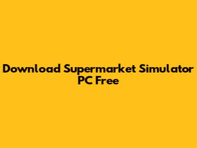 Download Supermarket Simulator PC Free