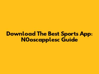 Download The Best Sports App: N0oscapplesc Guide