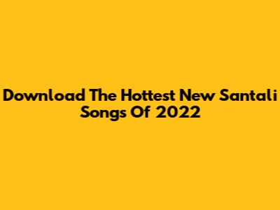 Download The Hottest New Santali Songs Of 2022