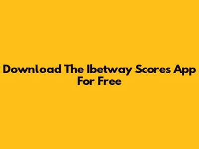 Download The Ibetway Scores App For Free