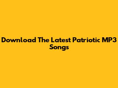 Download The Latest Patriotic MP3 Songs