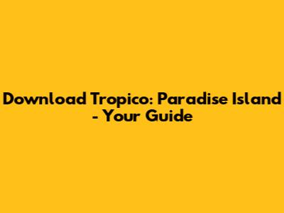 Download Tropico: Paradise Island - Your Guide