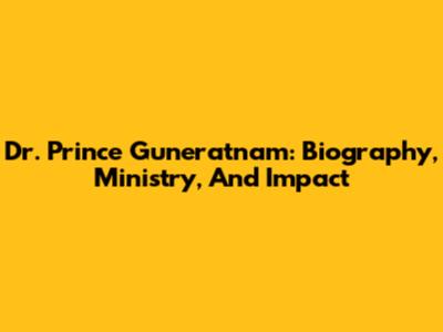Dr. Prince Guneratnam: Biography, Ministry, And Impact