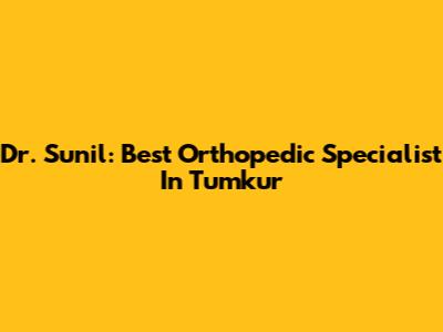 Dr. Sunil: Best Orthopedic Specialist In Tumkur