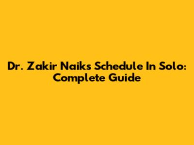 Dr. Zakir Naik's Schedule In Solo: Complete Guide