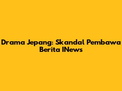 Drama Jepang: Skandal Pembawa Berita INews