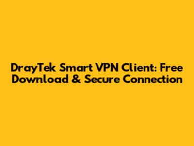 DrayTek Smart VPN Client: Free Download & Secure Connection