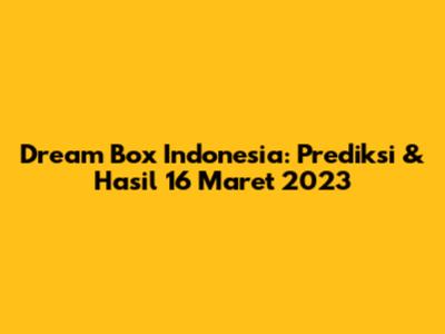 Dream Box Indonesia: Prediksi & Hasil 16 Maret 2023