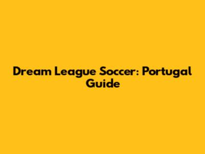 Dream League Soccer: Portugal Guide
