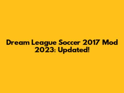 Dream League Soccer 2017 Mod 2023: Updated!