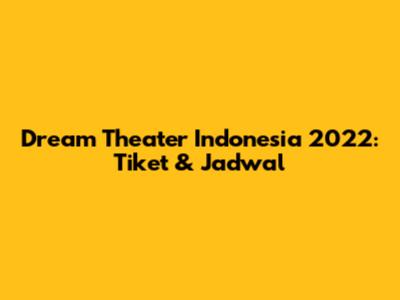 Dream Theater Indonesia 2022: Tiket & Jadwal