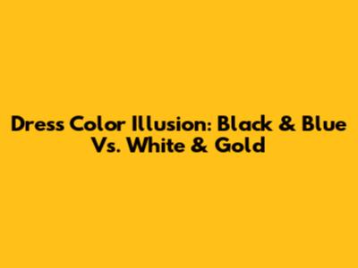 Dress Color Illusion: Black & Blue Vs. White & Gold