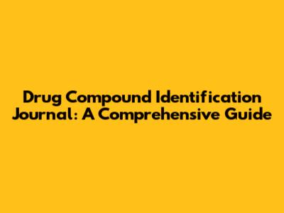 Drug Compound Identification Journal: A Comprehensive Guide