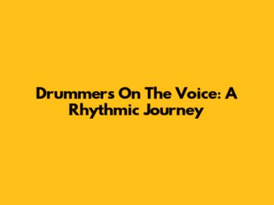 Drummers On The Voice: A Rhythmic Journey