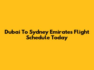 Dubai To Sydney Emirates Flight Schedule Today