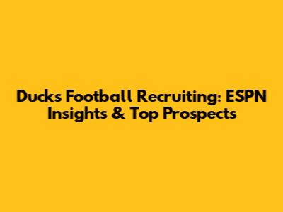Ducks Football Recruiting: ESPN Insights & Top Prospects