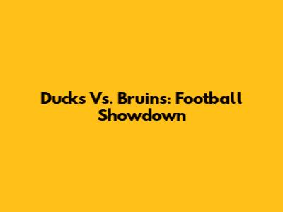Ducks Vs. Bruins: Football Showdown