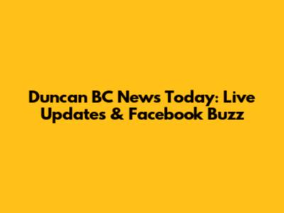 Duncan BC News Today: Live Updates & Facebook Buzz