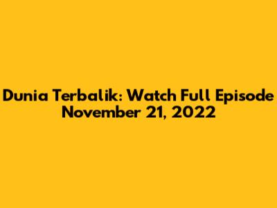 Dunia Terbalik: Watch Full Episode November 21, 2022