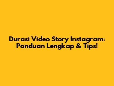 Durasi Video Story Instagram: Panduan Lengkap & Tips!