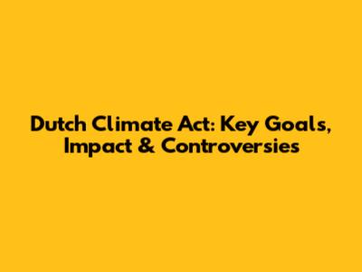 Dutch Climate Act: Key Goals, Impact & Controversies