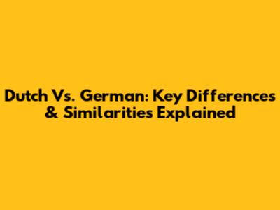 Dutch Vs. German: Key Differences & Similarities Explained
