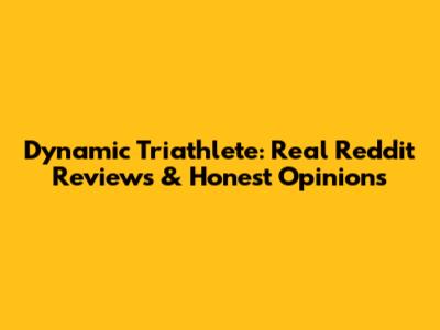 Dynamic Triathlete: Real Reddit Reviews & Honest Opinions