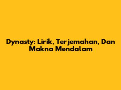 Dynasty: Lirik, Terjemahan, Dan Makna Mendalam