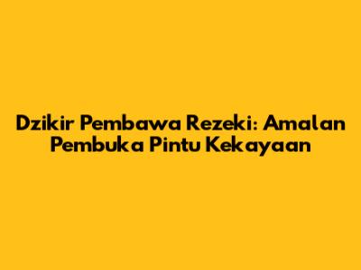 Dzikir Pembawa Rezeki: Amalan Pembuka Pintu Kekayaan
