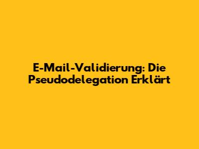 E-Mail-Validierung: Die Pseudodelegation Erklärt