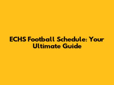 ECHS Football Schedule: Your Ultimate Guide